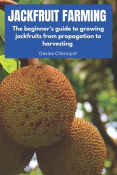 JACKFRUIT FARMING: The beginner's guide to growing jackfruits from propagation to harvesting