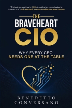 Paperback The Braveheart CIO: Why Every CEO Needs One At The Table Book