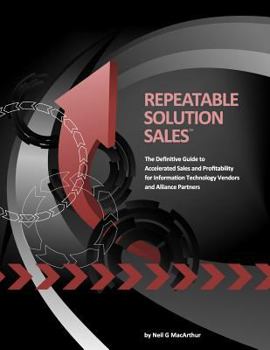 Paperback Repeatable Solution Sales: The Definitive Guide To Accelerated Sales & Profitability for Information Technology Vendors & Alliance Partners Book