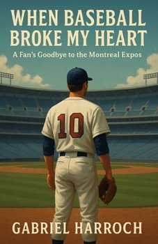 Paperback When Baseball Broke My Heart: A Fan's Goodbye to the Montreal Expos Book