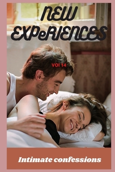 New experiences (vol 14): Intimate confessions, romance, fantasy, secret, confidence, erotic stories, adult sex