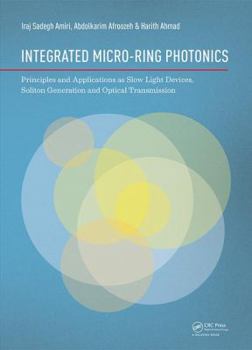 Hardcover Integrated Micro-Ring Photonics: Principles and Applications as Slow Light Devices, Soliton Generation and Optical Transmission Book