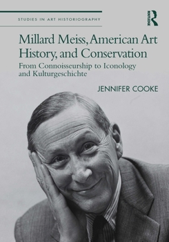 Hardcover Millard Meiss, American Art History, and Conservation: From Connoisseurship to Iconology and Kulturgeschichte Book