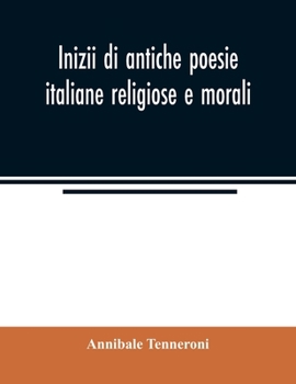 Paperback Inizii di antiche poesie italiane religiose e morali: con prospetto dei codici che le contengono e introduzione alle laudi spirituali Book