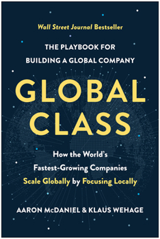 Hardcover Global Class: How the World's Fastest-Growing Companies Scale Globally by Focusing Locally Book