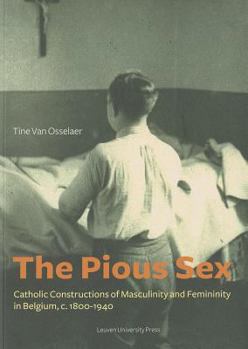 Paperback The Pious Sex: Catholic Constructions of Masculinity and Femininity in Belgium, C. 1800-1940 Book