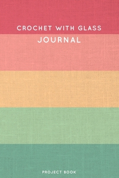 Crochet with glass Journal: Cute Stripped Summer and Boho Themed Crochet Notebook for Serious Crochet Lovers - 6"x9" 100 Dot Grid Pages Project Book (Boho Needlework Book Series)