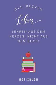 Paperback Die Besten Lehrer Lehren Aus Dem Herzen, Nicht Aus Dem Buch! Notizbuch: A5 Notizbuch kariert als Geschenk für Lehrer - Abschiedsgeschenk für Erzieher [German] Book