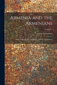 Paperback Armenia and the Armenians: Being a Sketch of its Geography, History, and Church; Volume 1 Book