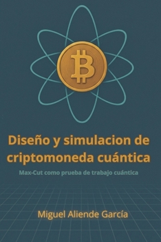 Paperback Diseño y simulación de criptomoneda cuántica: Max-Cut como prueba de trabajo cuántica. Book