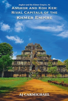 Angkor and Koh Ker: Rival Capitals of the Khmer Empire (Angkor and the Khmer Empire)