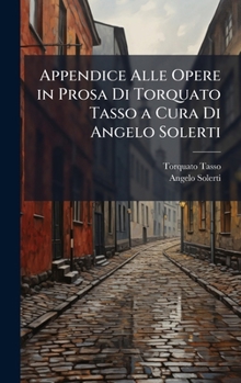 Appendice Alle Opere in Prosa Di Torquato Tasso a Cura Di Angelo Solerti (Italian Edition)