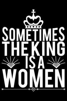 Paperback Sometimes The King Is A Women: Feminist Journal Girl Power Notebook, Female Empowerment Journal Gifts, Female Power Feminism Feminist Notebook Journa Book