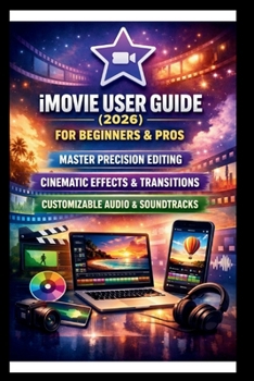 IMOVIE User Guide For Beginners And Pros: Step-by-step techniques for creating professional level videos for home, master precision editing, cinematic ... and customizable Audio. (Tech Made Easy)