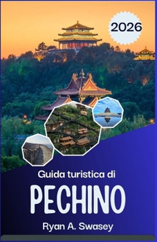 Guida turistica di Pechino 2026: Dai monumenti storici alle attrazioni moderne, con consigli e itinerari da esperti (Italian Edition)