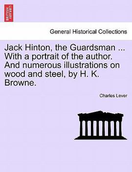 Paperback Jack Hinton, the Guardsman ... with a Portrait of the Author. and Numerous Illustrations on Wood and Steel, by H. K. Browne. Book