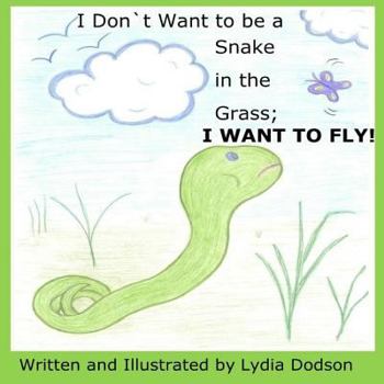 Paperback I Don`t Want to be a Snake in the Grass; I Want to Fly! Book