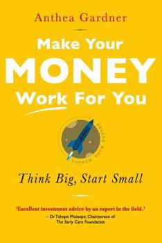 Make Your Money Work for You: Think Big, Start Small