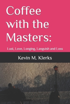 Coffee with the Masters: Poetry about Lust, Love, Longing, Languish and Loss