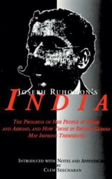 Paperback Joseph Ruhomon's India: The Progress of Her People at Home and Abroad and How Those in British Guyana May Improve Themselves Book