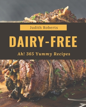 Paperback Ah! 365 Yummy Dairy-Free Recipes: From The Yummy Dairy-Free Cookbook To The Table Book
