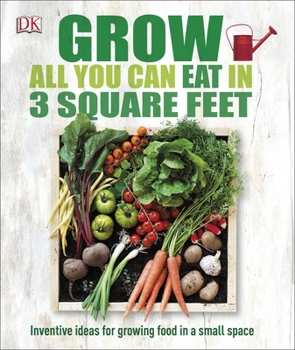 Paperback Grow All You Can Eat in 3 Square Feet: Inventive Ideas for Growing Food in a Small Space Book