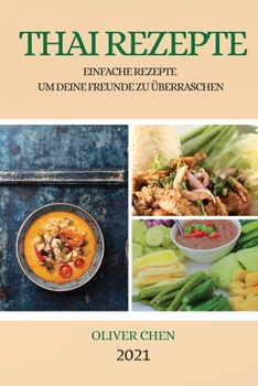 Paperback Thai Rezepte 2021 (Thai Recipes German Edition): Einfache Rezepte Um Deine Freunde Zu ?berraschen [German] Book