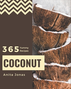 Paperback 365 Yummy Coconut Recipes: Unlocking Appetizing Recipes in The Best Yummy Coconut Cookbook! Book