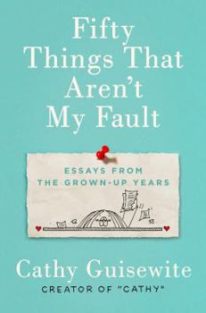 Hardcover Fifty Things That Aren't My Fault: Essays from the Grown-Up Years Book
