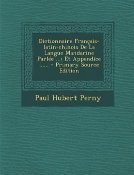 Paperback Dictionnaire Fran?ais-latin-chinois De La Langue Mandarine Parl?e ...: Et Appendice ...... - Primary Source Edition [French] Book