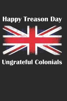 Paperback Happy Treason Day Ungrateful Colonials: Funny British Notebook Blank Lined Journal Book