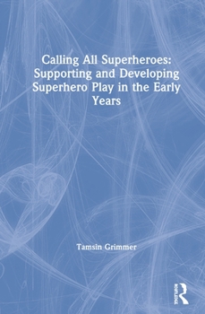 Hardcover Calling All Superheroes: Supporting and Developing Superhero Play in the Early Years Book