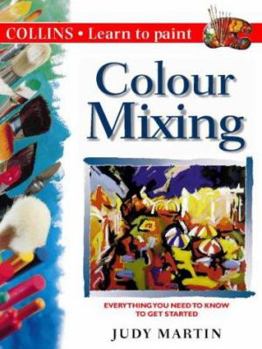 Paperback Colour Mixing: Everything You Need to Know to Get Started (Collins Learn to Paint Series) Book