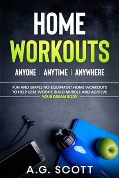 Paperback Home Workouts: Anyone Anytime Anywhere: Fun and Simple No-Equipment Home Workouts to Help Lose Weight, Build Muscle and Achieve Your [Large Print] Book