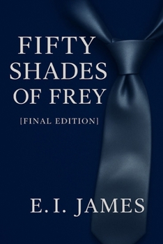 FIFTY SHADES OF FREY: FINAL EDITION
