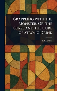 Hardcover Grappling With the Monster; Or, the Curse and the Cure of Strong Drink Book