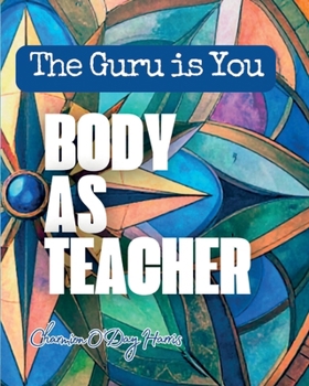 The Guru is You: Body as Teacher: Body as Teacher