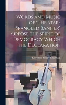 Hardcover Words and Music of "The Star-Spangled Banner" Oppose the Spirit of Democracy Which the Declaration Book