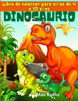 Dinosaurio Libro de colorear para ni�os de 4 a 10 a�os: Fant�stico libro para colorear de dinosaurios para ni�os de 3 a 8 a�os, de 6 a 8 a�os, gran regalo para ni�os y ni�as de 4 a 8 a�os