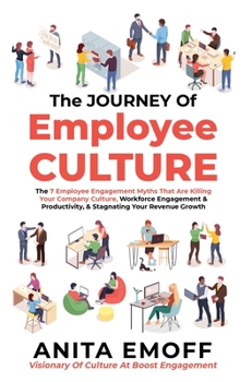 Hardcover The Journey Of Employee Culture: The 7 Employee Engagement Myths That Are Killing Your Company Culture, Workforce Engagement & Productivity, & Stagnat Book