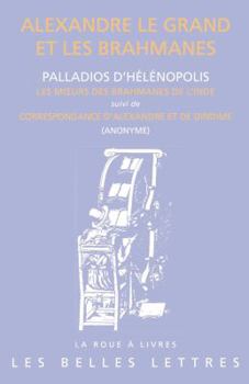 Paperback Alexandre Le Grand Et Les Brahmanes: Palladios d'Helenopolis: Les Moeurs Des Brahmanes de l'Inde Et Anonyme: Entretiens d'Alexandre Et de Dindime (Col [French] Book