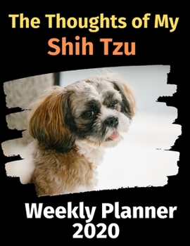 Paperback The Thoughts of My Shih Tzu: Weekly Planner 2020 Book