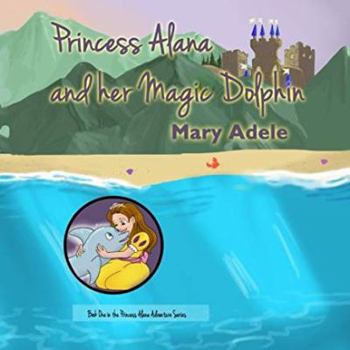 Paperback Princess Alana and her Magic Dolphin (Volume 1) Book
