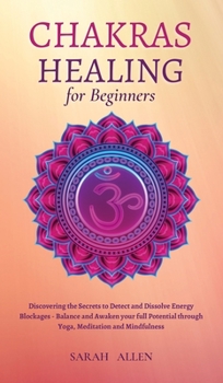 Hardcover Chakras Healing for Beginners: Discovering the Secrets to Detect and Dissolve Energy Blockages - Balance and Awaken your full Potential through Yoga, Book