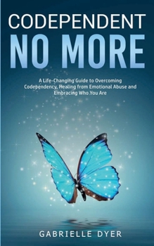 Paperback Codependent no more: A Life-Changing Guide to Overcoming Codependency, Healing from Emotional Abuse to Embracing Who You Are Book