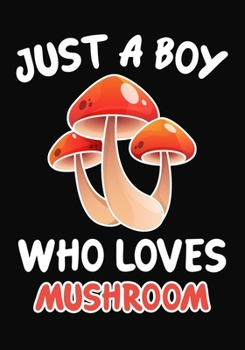 Paperback Just a Boy Who Loves Mushroom: Journal / Notebook Gift For Boys, Blank Lined 109 Pages, Mushroom Lovers perfect Christmas & Birthday Or Any Occasion Book