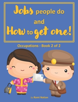 Jobs People do and How to Get One!: Occupations - Book 2 of 2 ("Why do people need to work?" Series, Book 3 of)