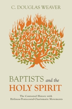 Hardcover Baptists and the Holy Spirit: The Contested History with Holiness-Pentecostal-Charismatic Movements Book