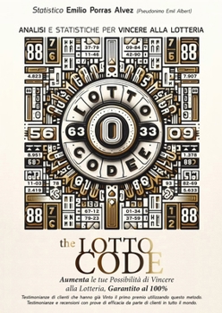 The Lotto Code, Analisi e Statistiche per Vincere alla Lotteria, Aumenta le tue Possibilità di Vincere alla Lotteria, Garantito al 100%, Testimonianze ... Clienti in Tutto il Mondo. (Italian Edition)
