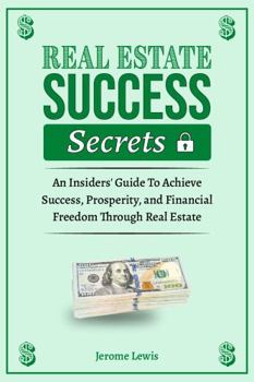 Hardcover Real Estate Success Secrets: The Insiders' Guide To Achieve Success, Prosperity, and Financial Freedom Through Real Estate (Real Estate Success and Real Estate Marketing Implementation) Book